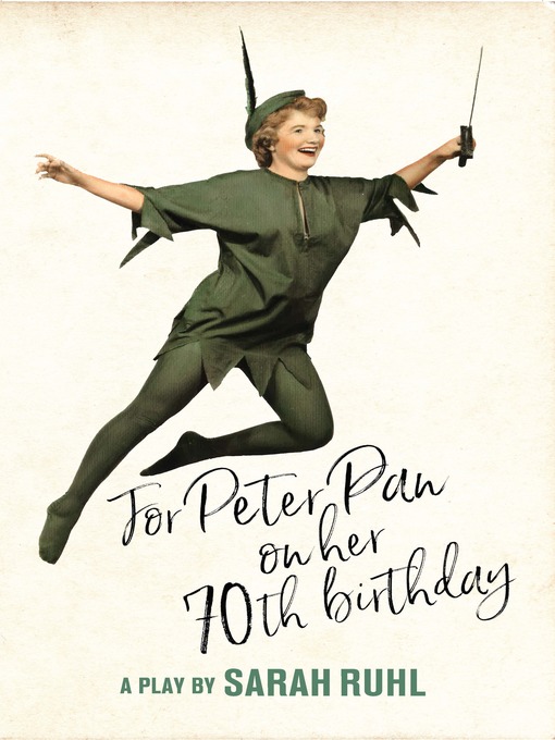 Title details for For Peter Pan on her 70th birthday (TCG Edition) by Sarah Ruhl - Available